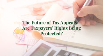 The Future Of Tax Appeals – Are Taxpayers’ Rights Being Protected?